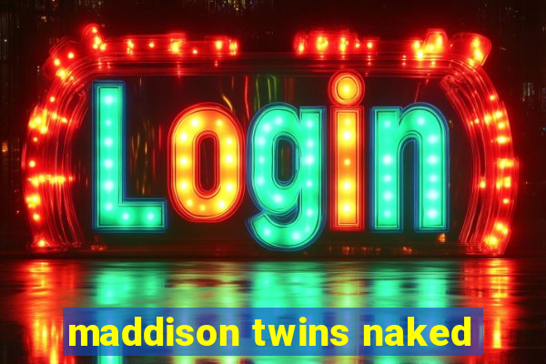 maddison twins naked